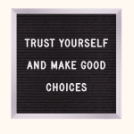 letterboard with words "Trust Yourself and Make Good Choices"