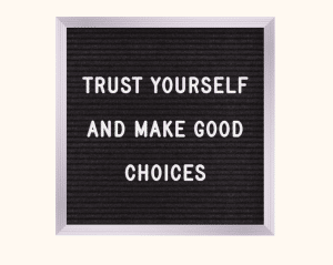 letterboard with words "Trust Yourself and Make Good Choices"