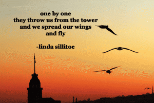 One by one they throw us from the tower and we spread our wings and fly linda sillitoe