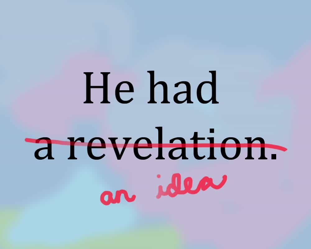 He had (striked out) a revelation (inserted) an idea.