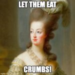 This meme shows a historical painting of Marie Antoinette with the text "Let them eat crumbs" overlaid.