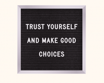 letterboard with words "Trust Yourself and Make Good Choices"